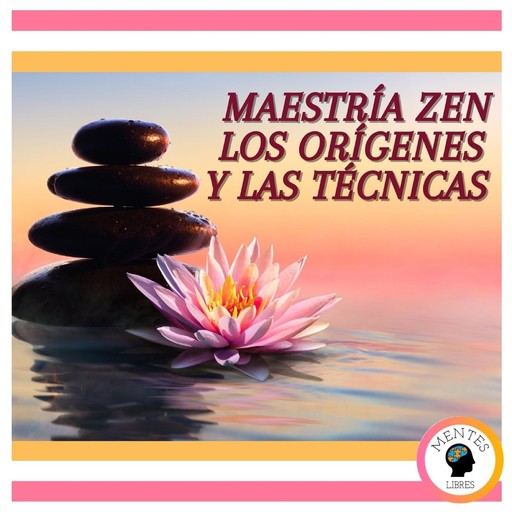 Maestría Zen: Los orígenes y las técnicas, MENTES LIBRES