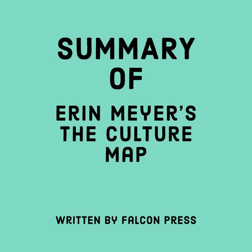 Summary of Erin Meyer’s The Culture Map, Falcon Press