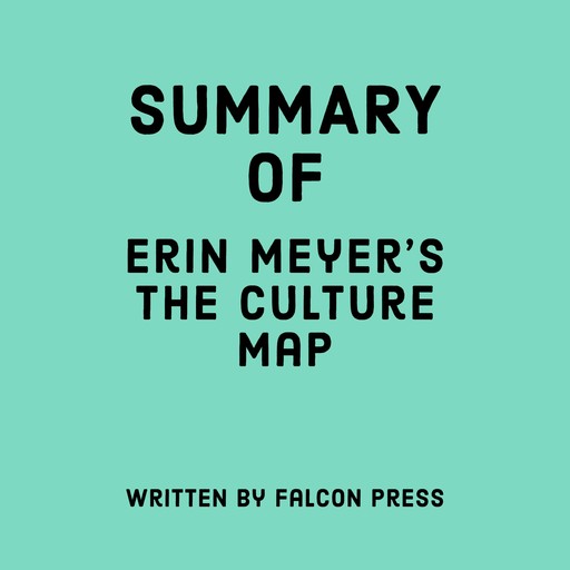 Summary of Erin Meyer’s The Culture Map, Falcon Press