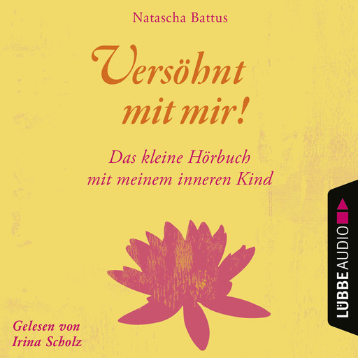 Versöhnt mit mir! - Das kleine Hörbuch mit deinem Inneren Kind (Ungekürzt), Natascha Battus