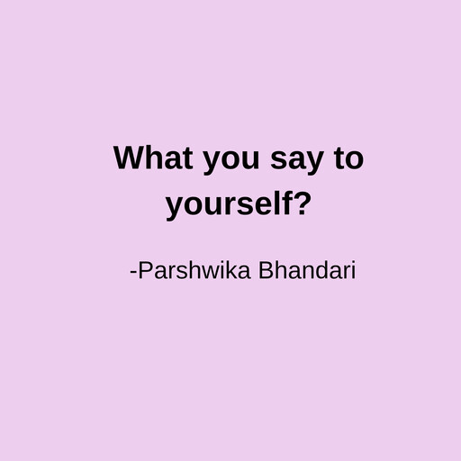 What you say to yourself?, Parshwika Bhandari