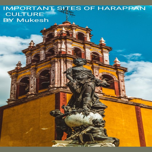 IMPORTANT SITES OF HARAPPAN CULTURE, Mukesh Kumar