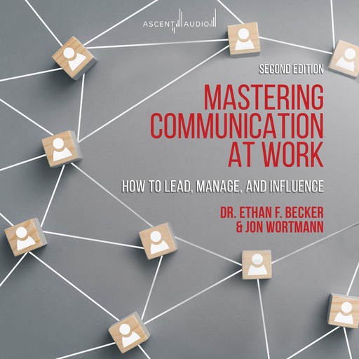 Mastering Communication at Work, Second Edition, Jon Wortmann, Ethan Becker