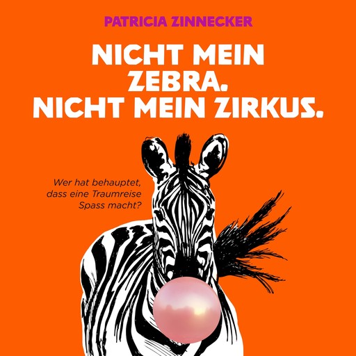 Nicht mein Zebra. Nicht mein Zirkus., Patricia Zinnecker