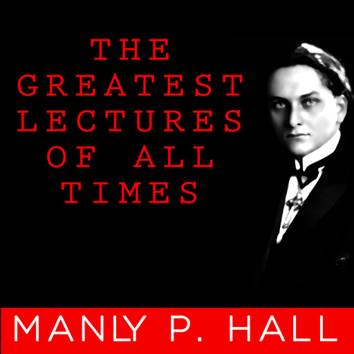 The Greatest Lectures of All Time - Manly P. Hall, Manly P.Hall