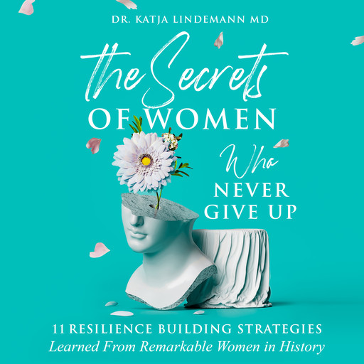 The Secrets of Women Who Never Give Up, Katja Lindemann
