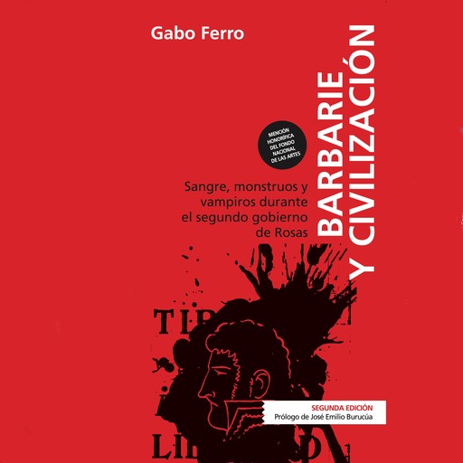 Barbarie y civilización - 2da edición. Sangre, monstruos y vampiros durante el segundo gobierno de Rosas, Gabo Ferro