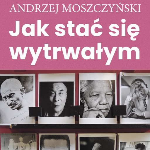 Jak stać się wytrwałym, Andrzej Moszczyński