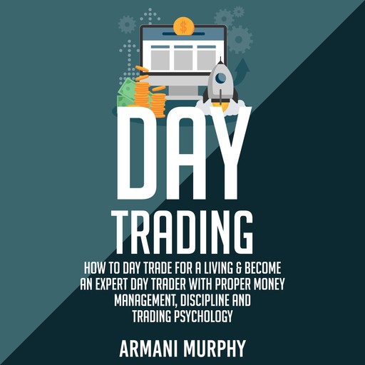 Day Trading: How to Day Trade for a Living & Become An Expert Day Trader With Proper Money Management, Discipline and Trading Psychology, Armani Murphy