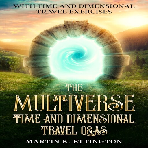 The Multiverse: Time and Dimensional Travel Q&As, Martin K. Ettington