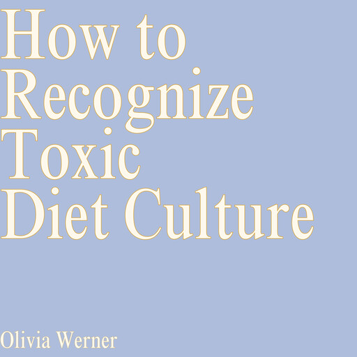 How to Recognize Toxic Diet Culture, Olivia Werner