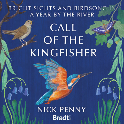 Call of the Kingfisher - Bright sights and birdsong in a year by the river (Unabridged), Nick Penny