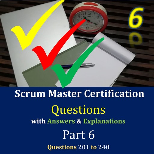 Practice Questions for Scrum Master Certification Assessments, with Answers & Explanations - Part 6, Jimmy Mathew