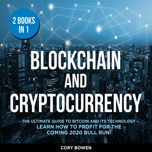 Blockchain and Cryptocurrency 2 Books in 1: The Ultimate Guide to Bitcoin and its Technology – Learn how to profit for the coming Bull Run!, Corey Bowen