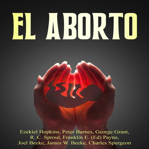 El Aborto, Charles H.Spurgeon, Joel Beeke, Ezekiel Hopkins, Robert Charles Sproul, Franklin E. Payne, George Grant, James W. Beeke, Peter Barnes