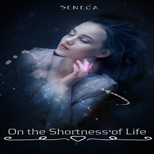 On the Shortness of Life (Unabridged), Seneca