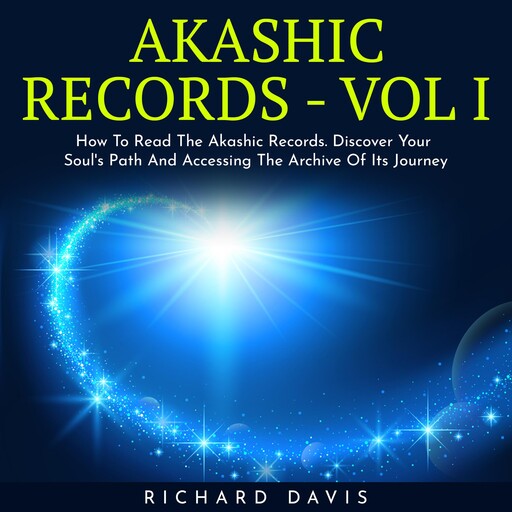 AKASHIC RECORDS - VOL I : How To Read The Akashic Records. Discover Your Soul's Path And Accessing The Archive Of Its Journey, Richard Davis