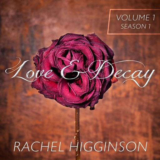 Love and Decay: Volume 1, Episodes 1-6, Rachel Higginson