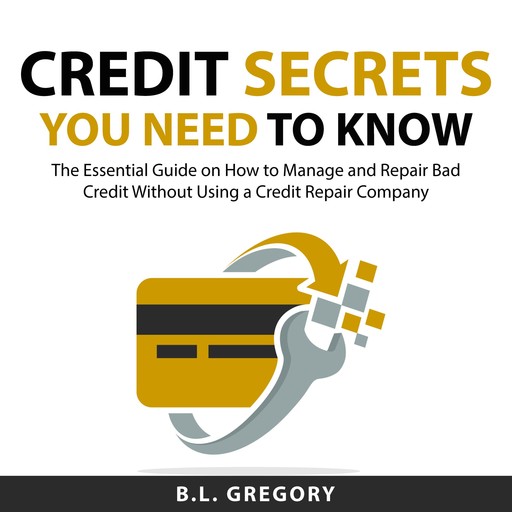 Credit Secrets You Need to Know, B.L. Gregory