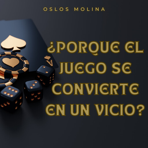 ¿Por que el juego se convierte en una adicción?, Oslos Molina