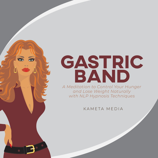 Gastric Band: A Meditation to Control Your Hunger and Lose Weight Naturally with NLP Hypnosis Techniques, Kameta Media