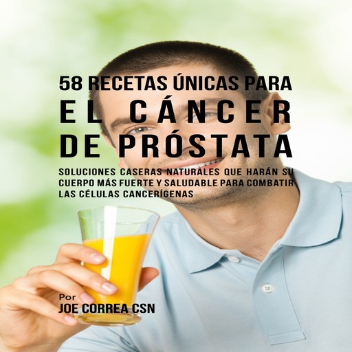 58 Recetas Únicas para el Cáncer de Próstata, Joe Correa CSN