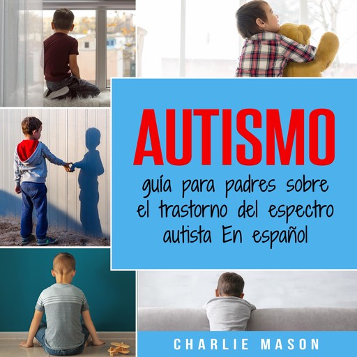 Autismo: guía para padres sobre el trastorno del espectro autista En español (Spanish Edition), Charlie Mason