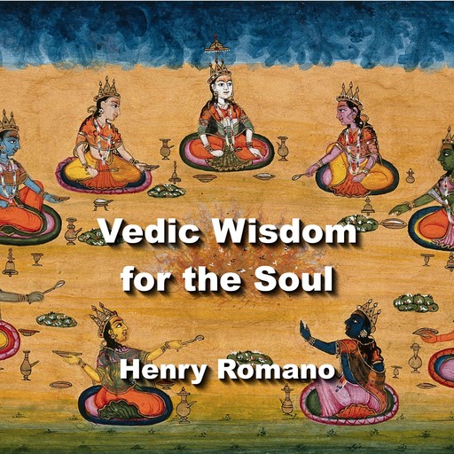 Vedic Wisdom for the Soul, HENRY ROMANO