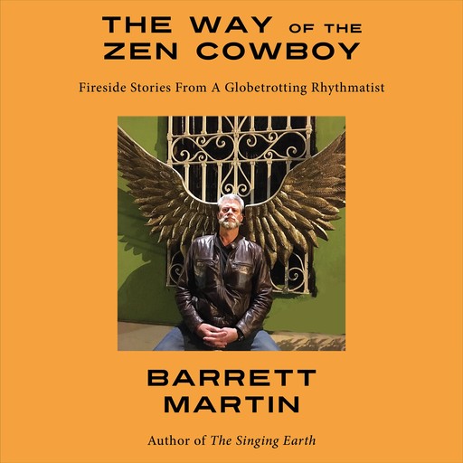 The Way Of The Zen Cowboy: Fireside Stories From A Globetrotting Rhythmatist, Barrett Martin