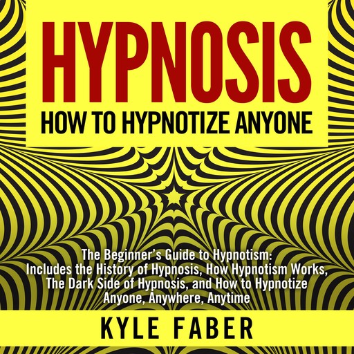 Hypnosis - How To Hypnotize Anyone, Kyle Faber