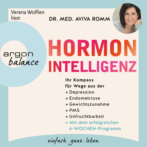 Hormon-Intelligenz - Ihr Kompass für Wege aus der Depression, Endometriose, Gewichtszunahme, PMS und Unfruchtbarkeit - mit dem erfolgreichen 6-Wochen-Programm (Autorisierte Lesefassung), med. Aviva Romm