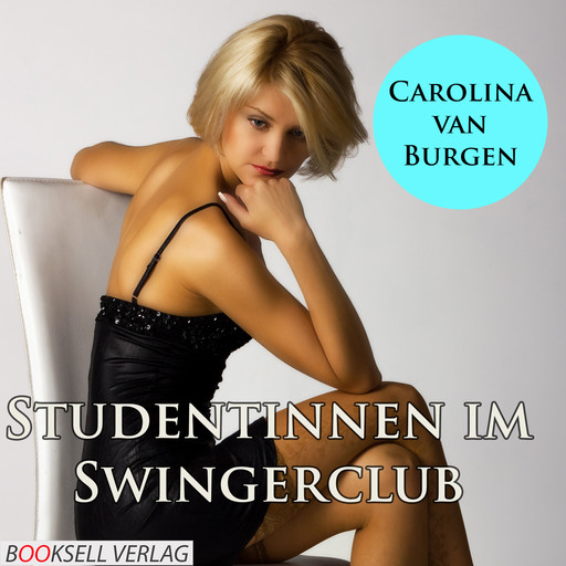 Studentinnen im Swingerclub - Alles kann, nichts muß (Ungekürzt), Carolina van Burgen