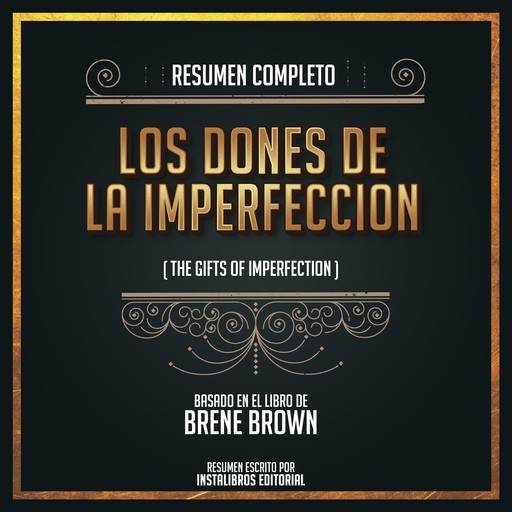 Resumen Completo: Los Dones De La Imperfección (The Gifts Of Imperfection) - Basado En El Libro De Brene Brown, Instalibros Editorial