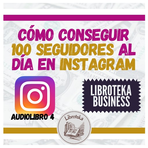 Cómo conseguir 100 seguidores al día en Instagram - Audiolibro 4, LIBROTEKA