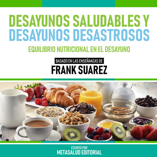 Desayunos Saludables Y Desayunos Desastrosos - Basado En Las Enseñanzas De Frank Suarez, Metasalud Editorial