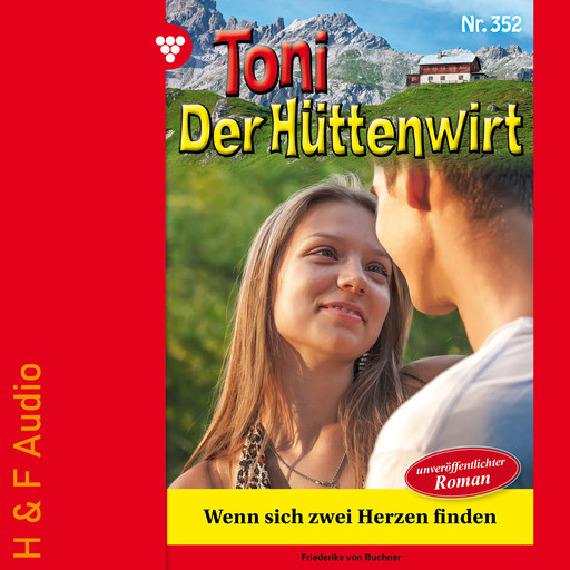 Wenn sich zwei Herzen finden - Toni der Hüttenwirt, Band 352 (ungekürzt), Friederike von Buchner