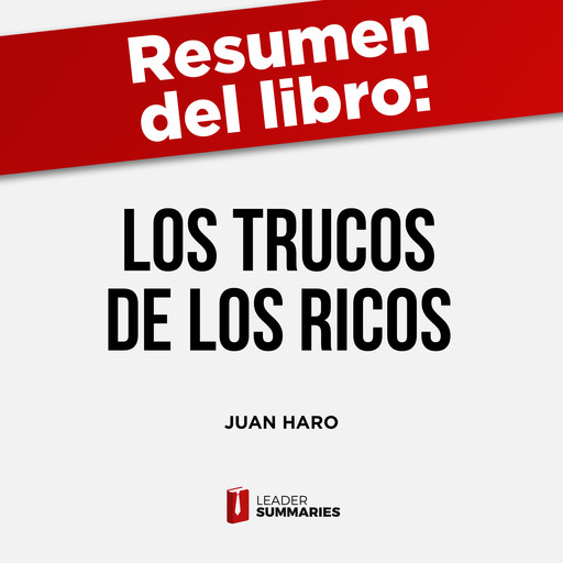 Resumen del libro "Los trucos de los ricos" de Juan Haro, Leader Summaries