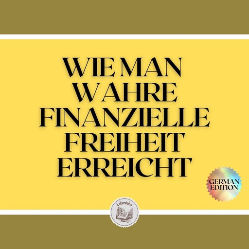 WIE MAN WAHRE FINANZIELLE FREIHEIT ERREICHT, LIBROTEKA