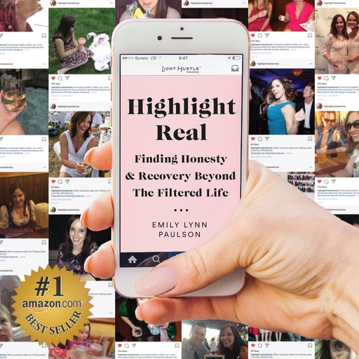Highlight Real: Finding Honesty & Recovery Beyond The Filtered Life, Emily Lynn Paulson