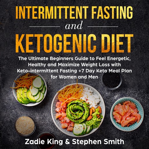 Intermittent Fasting and Ketogenic Diet: The Ultimate Beginners Guide to Feel Energetic, Healthy and Maximize Weight Loss with Keto-intermittent Fasting +7 Day Keto Meal Plan for Women and Men, Stephen Smith, Zadie King