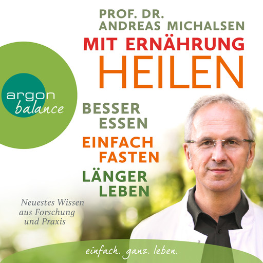 Mit Ernährung heilen - Besser essen, einfach fasten, länger leben. Neuestes Wissen aus Forschung und Praxis (Autorisierte Lesefassung), Andreas Michalsen