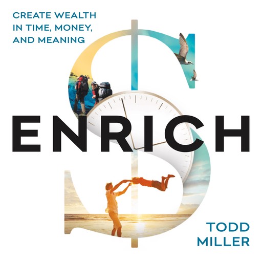 ENRICH: Create Wealth in Time, Money, and Meaning, Todd Miller