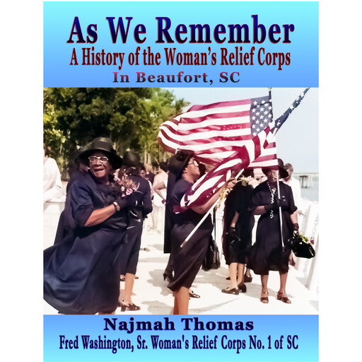 As We Remember: A History of Woman’s Relief Corps of Beaufort, SC, Najmah Thomas