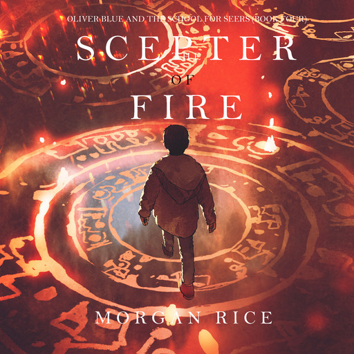 The Scepter of Fire (Oliver Blue and the School for Seers—Book Four), Morgan Rice