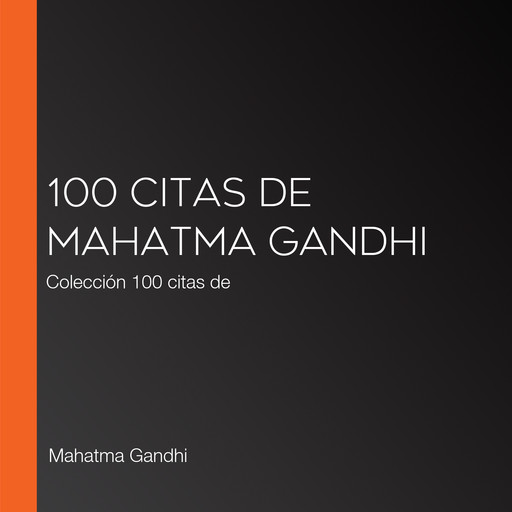100 citas de Mahatma Gandhi, Mahatma Gandhi