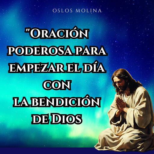 "Oración poderosa para empezar el día con la bendición de Dios", Oslos Molina