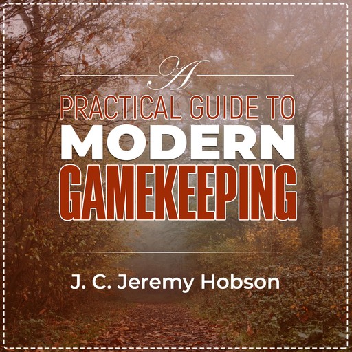 A Practical Guide To Modern Gamekeeping, J.C. Jeremy Hobson