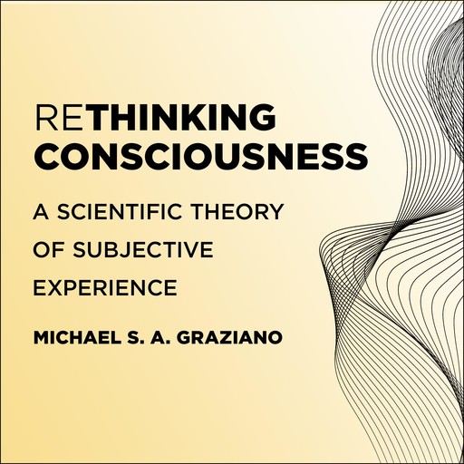 Rethinking Consciousness, Michael S.A. Graziano