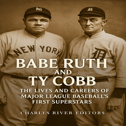 Babe Ruth and Ty Cobb: The Lives and Careers of Major League Baseball’s First Superstars, Charles Editors