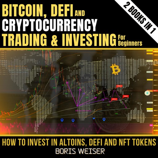 DeFi, Bitcoin And Cryptocurrency Trading And Investing For Beginners: Novice To Expert, Boris Weiser